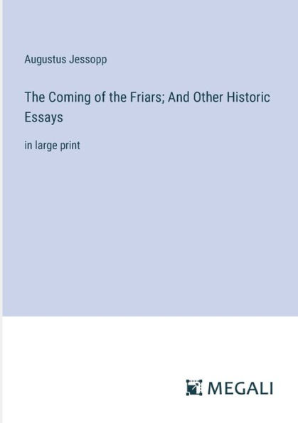 the Coming of Friars; And Other Historic Essays: large print