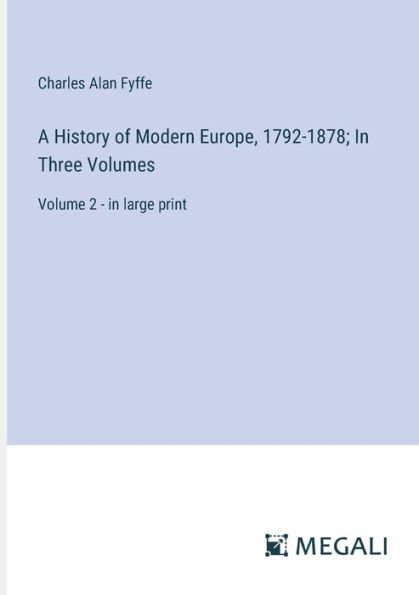 A History of Modern Europe, 1792-1878; Three Volumes: Volume 2 - large print