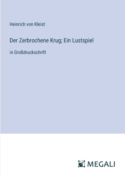 Der Zerbrochene Krug; Ein Lustspiel: Groï¿½druckschrift