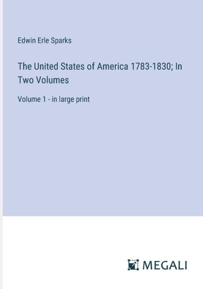 The United States of America 1783-1830; Two Volumes: Volume 1 - large print