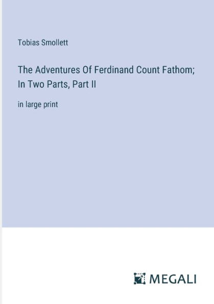 The Adventures Of Ferdinand Count Fathom; Two Parts, Part II: large print