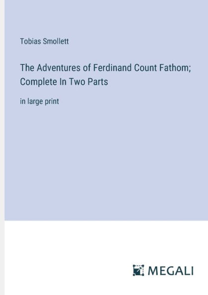 The Adventures of Ferdinand Count Fathom; Complete Two Parts: large print