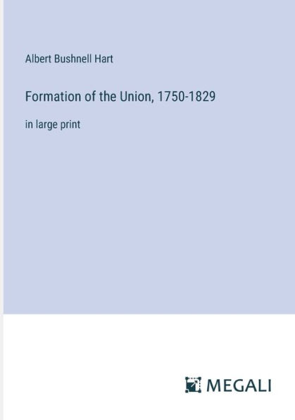 Formation of the Union, 1750-1829: large print
