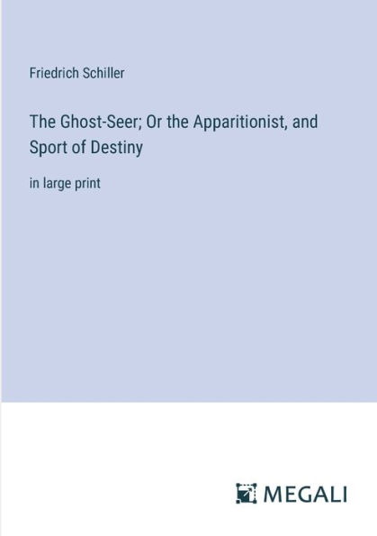 the Ghost-Seer; Or Apparitionist, and Sport of Destiny: large print