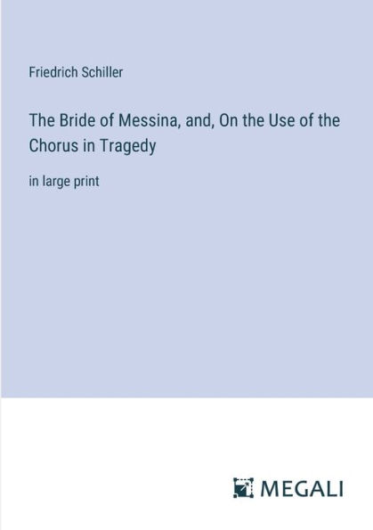 the Bride of Messina, and, On Use Chorus Tragedy: large print