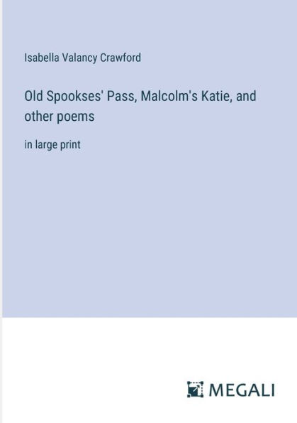 Old Spookses' Pass, Malcolm's Katie, and other poems: large print