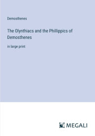 Title: The Olynthiacs and the Phillippics of Demosthenes: in large print, Author: Demosthenes