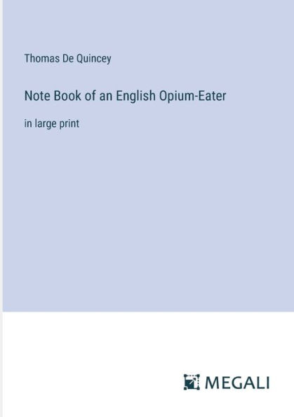 Note Book of an English Opium-Eater: large print