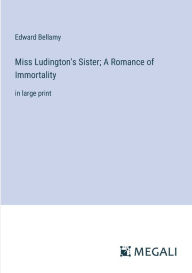 Title: Miss Ludington's Sister; A Romance of Immortality: in large print, Author: Edward Bellamy