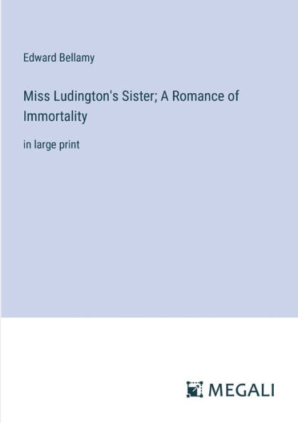 Miss Ludington's Sister; A Romance of Immortality: large print