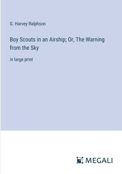Boy Scouts an Airship; Or, the Warning from Sky: large print