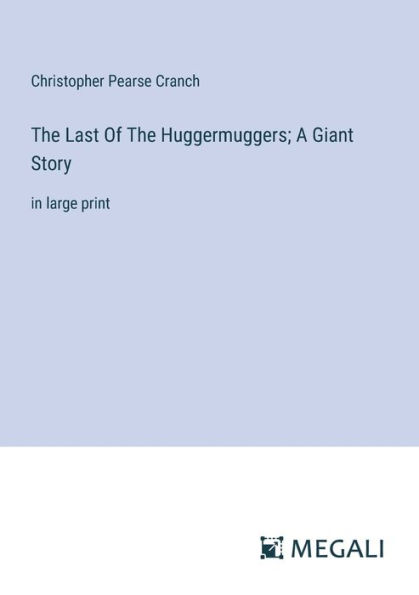 The Last Of Huggermuggers; A Giant Story: large print
