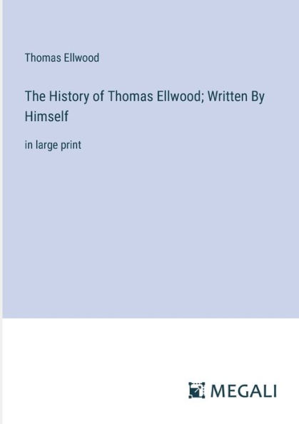 The History of Thomas Ellwood; Written By Himself: large print