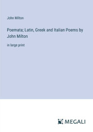 Title: Poemata; Latin, Greek and Italian Poems by John Milton: in large print, Author: John Milton
