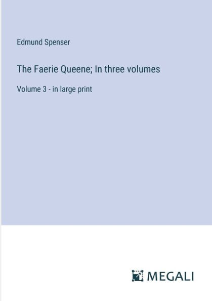 The Faerie Queene; In three volumes: Volume 3 - in large print