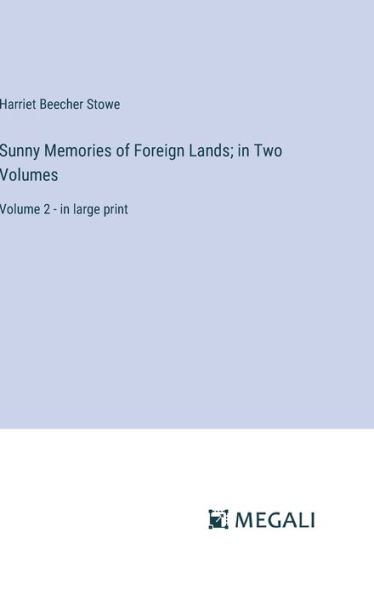 Sunny Memories of Foreign Lands; in Two Volumes: Volume 2 - in large print