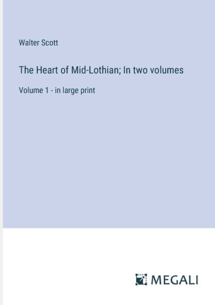 The Heart of Mid-Lothian; two volumes: Volume 1 - large print