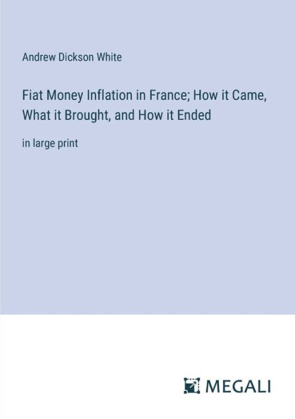 Fiat Money Inflation in France; How it Came, What it Brought, and How it Ended: in large print