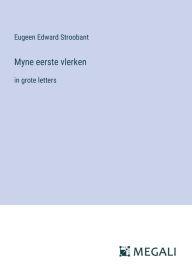 Title: Myne eerste vlerken: in grote letters, Author: Eugeen Edward Stroobant