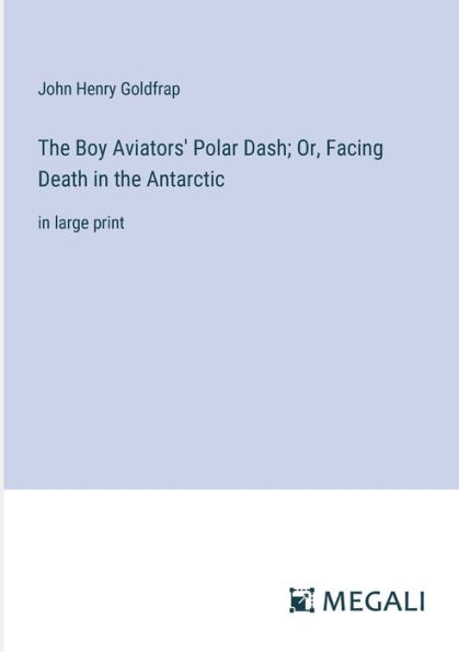 the Boy Aviators' Polar Dash; Or, Facing Death Antarctic: large print