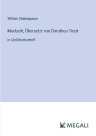 Title: Macbeth; ï¿½bersetzt von Dorothea Tieck: in Groï¿½druckschrift, Author: William Shakespeare