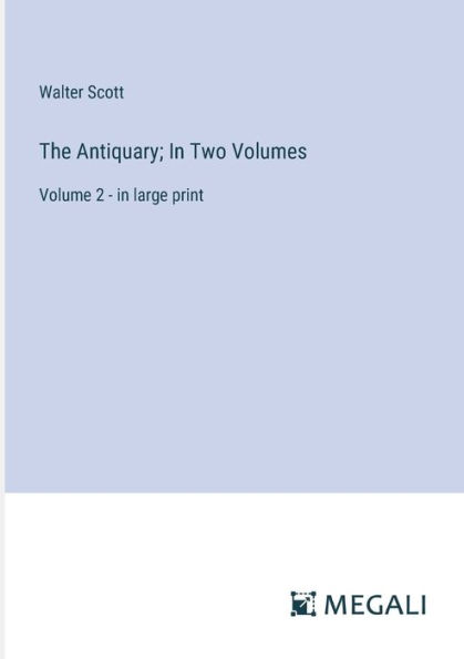 The Antiquary; Two Volumes: Volume 2 - large print