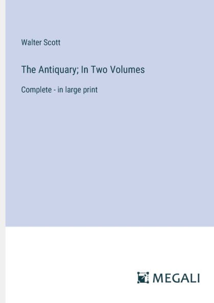 The Antiquary; Two Volumes: Complete - large print