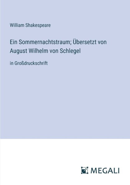 Ein Sommernachtstraum; ï¿½bersetzt von August Wilhelm Schlegel: Groï¿½druckschrift