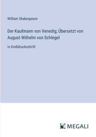 Title: Der Kaufmann von Venedig; ï¿½bersetzt von August Wilhelm von Schlegel: in Groï¿½druckschrift, Author: William Shakespeare