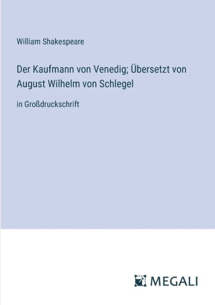 Der Kaufmann von Venedig; ï¿½bersetzt August Wilhelm Schlegel: Groï¿½druckschrift