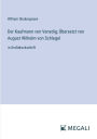 Der Kaufmann von Venedig; ï¿½bersetzt von August Wilhelm von Schlegel: in Groï¿½druckschrift