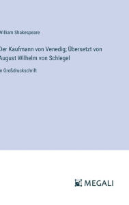 Title: Der Kaufmann von Venedig; ï¿½bersetzt von August Wilhelm von Schlegel: in Groï¿½druckschrift, Author: William Shakespeare