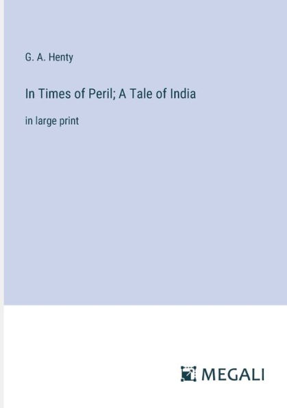 Times of Peril; A Tale India: large print