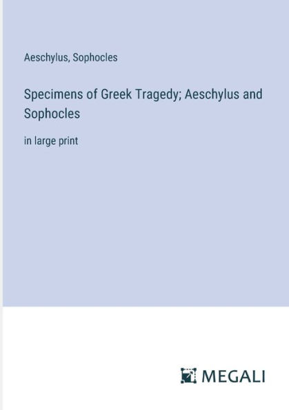 Specimens of Greek Tragedy; Aeschylus and Sophocles: large print