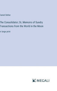 The Consolidator; Or, Memoirs of Sundry Transactions from the World in the Moon: in large print