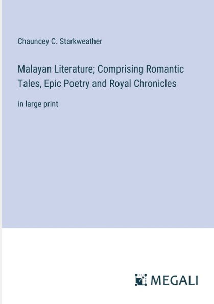 Malayan Literature; Comprising Romantic Tales, Epic Poetry and Royal Chronicles: large print
