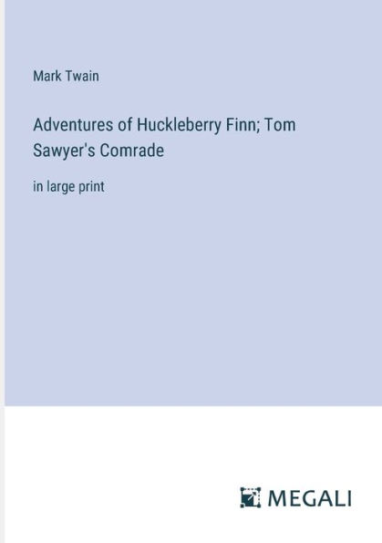 Adventures of Huckleberry Finn; Tom Sawyer's Comrade: large print