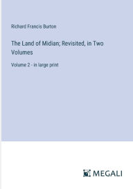 Title: The Land of Midian; Revisited, in Two Volumes: Volume 2 - in large print, Author: Richard Francis Burton