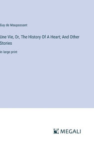 Title: Une Vie, Or, The History Of A Heart; And Other Stories: in large print, Author: Guy de Maupassant