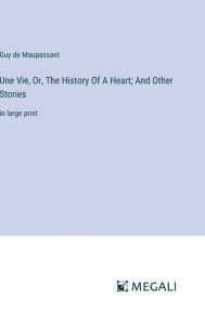 Une Vie, Or, The History Of A Heart; And Other Stories: in large print