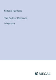 Title: The Dolliver Romance: in large print, Author: Nathaniel Hawthorne
