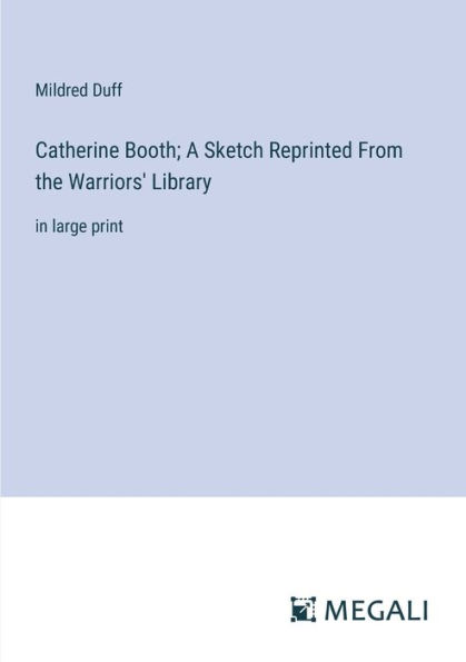 Catherine Booth; A Sketch Reprinted From the Warriors' Library: large print