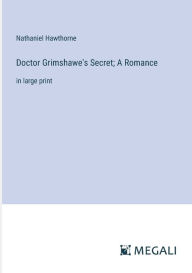 Doctor Grimshawe's Secret; A Romance: in large print