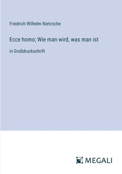 Ecce homo; Wie man wird, was ist: Groï¿½druckschrift