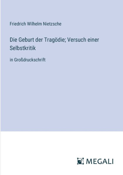 Die Geburt der Tragï¿½die; Versuch einer Selbstkritik: Groï¿½druckschrift