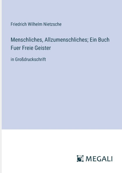 Menschliches, Allzumenschliches; Ein Buch Fuer Freie Geister: Groï¿½druckschrift