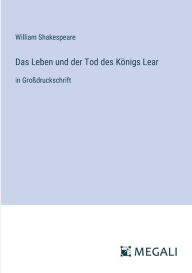 Title: Das Leben und der Tod des Kï¿½nigs Lear: in Groï¿½druckschrift, Author: William Shakespeare