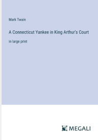 Title: A Connecticut Yankee in King Arthur's Court: in large print, Author: Mark Twain