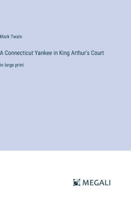 A Connecticut Yankee in King Arthur's Court: in large print