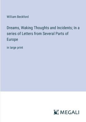 Dreams, Waking Thoughts and Incidents; a series of Letters from Several Parts Europe: large print